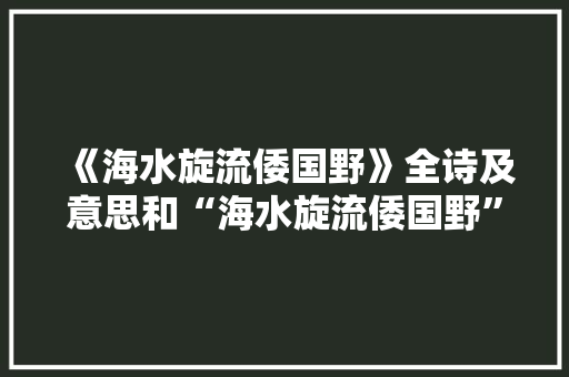 《海水旋流倭国野》全诗及意思和“海水旋流倭国野”的拼音注释