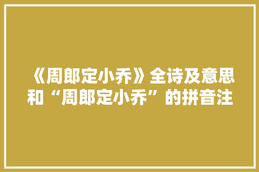 《周郎定小乔》全诗及意思和“周郎定小乔”的拼音注释