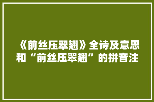 《前丝压翠翘》全诗及意思和“前丝压翠翘”的拼音注释