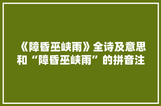 《障昏巫峡雨》全诗及意思和“障昏巫峡雨”的拼音注释