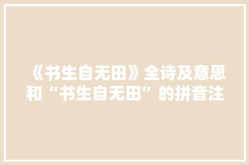 《书生自无田》全诗及意思和“书生自无田”的拼音注释