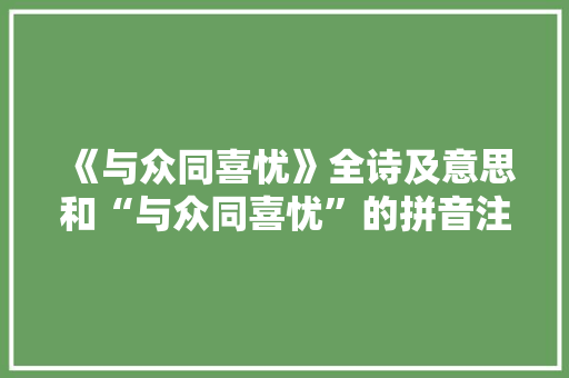 《与众同喜忧》全诗及意思和“与众同喜忧”的拼音注释 诗词鉴赏