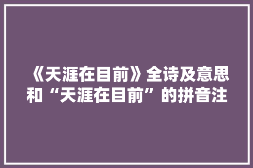 《天涯在目前》全诗及意思和“天涯在目前”的拼音注释 诗词鉴赏