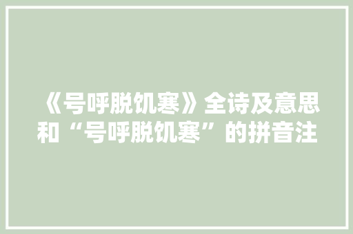 《号呼脱饥寒》全诗及意思和“号呼脱饥寒”的拼音注释