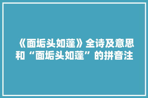 《面垢头如蓬》全诗及意思和“面垢头如蓬”的拼音注释 诗词鉴赏