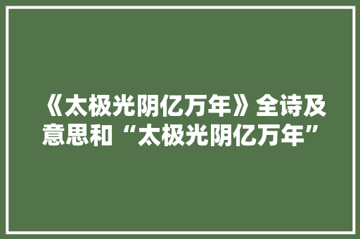 《太极光阴亿万年》全诗及意思和“太极光阴亿万年”的拼音注释 诗词鉴赏
