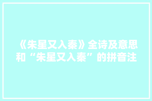 《朱星又入秦》全诗及意思和“朱星又入秦”的拼音注释