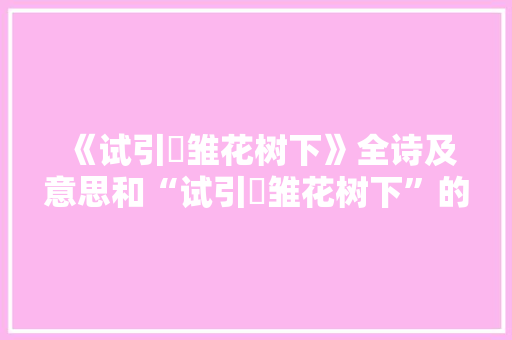 《试引鹓雏花树下》全诗及意思和“试引鹓雏花树下”的拼音注释
