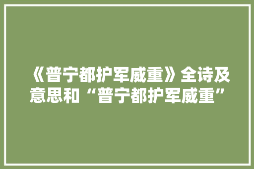 《普宁都护军威重》全诗及意思和“普宁都护军威重”的拼音注释