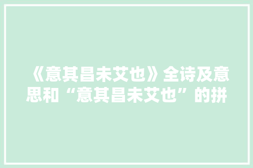 《意其昌未艾也》全诗及意思和“意其昌未艾也”的拼音注释