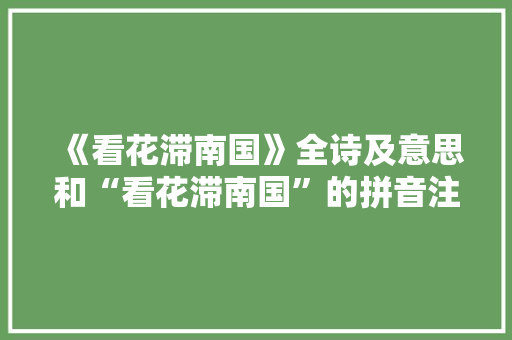 《看花滞南国》全诗及意思和“看花滞南国”的拼音注释