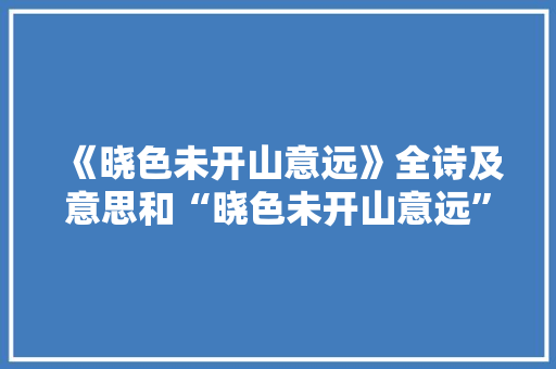 《晓色未开山意远》全诗及意思和“晓色未开山意远”的拼音注释