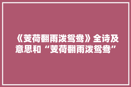 《芰荷翻雨泼鸳鸯》全诗及意思和“芰荷翻雨泼鸳鸯”的拼音注释 诗词鉴赏