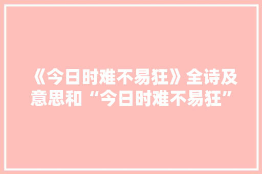 《今日时难不易狂》全诗及意思和“今日时难不易狂”的拼音注释 诗词鉴赏