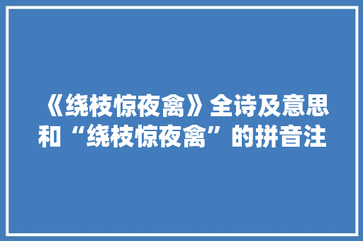 《绕枝惊夜禽》全诗及意思和“绕枝惊夜禽”的拼音注释 诗词鉴赏