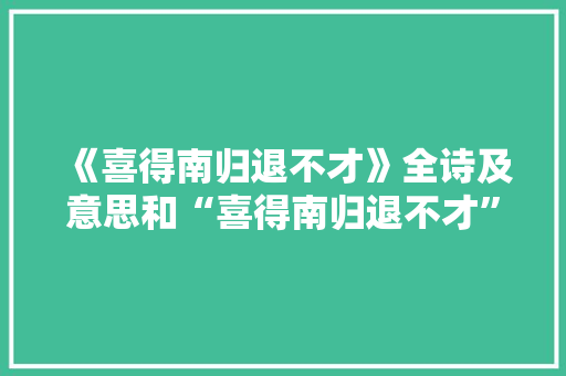 《喜得南归退不才》全诗及意思和“喜得南归退不才”的拼音注释