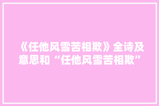 《任他风雪苦相欺》全诗及意思和“任他风雪苦相欺”的拼音注释