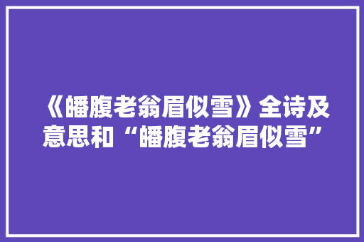 《皤腹老翁眉似雪》全诗及意思和“皤腹老翁眉似雪”的拼音注释