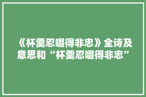 《杯羹忍啜得非忠》全诗及意思和“杯羹忍啜得非忠”的拼音注释