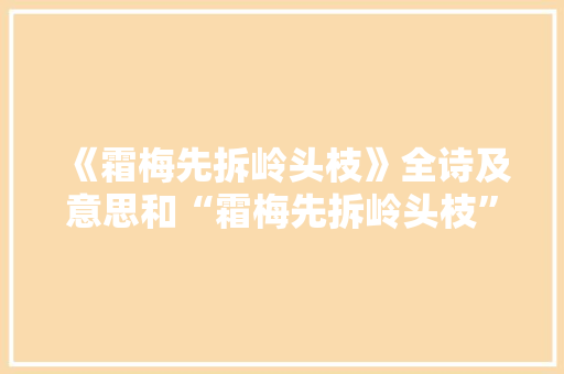 《霜梅先拆岭头枝》全诗及意思和“霜梅先拆岭头枝”的拼音注释