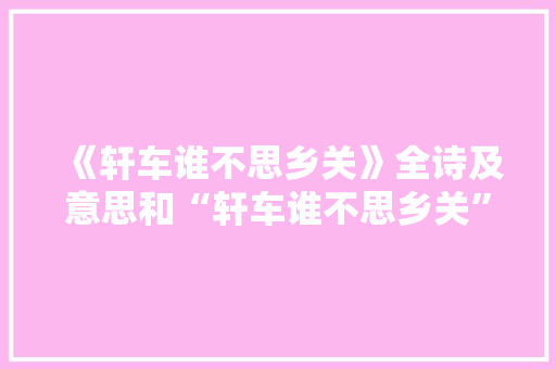 《轩车谁不思乡关》全诗及意思和“轩车谁不思乡关”的拼音注释