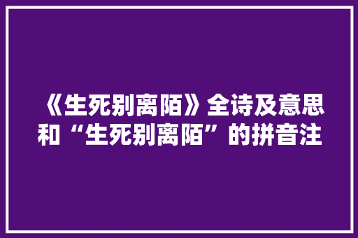 《生死别离陌》全诗及意思和“生死别离陌”的拼音注释 诗词鉴赏