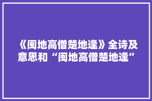 《闽地高僧楚地逢》全诗及意思和“闽地高僧楚地逢”的拼音注释