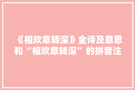 《相欢意转深》全诗及意思和“相欢意转深”的拼音注释 诗词鉴赏