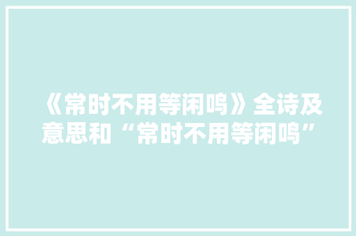 《常时不用等闲鸣》全诗及意思和“常时不用等闲鸣”的拼音注释