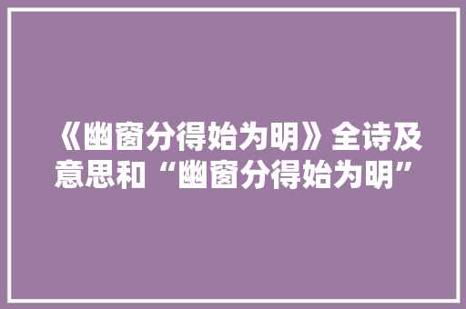 《幽窗分得始为明》全诗及意思和“幽窗分得始为明”的拼音注释 诗词鉴赏
