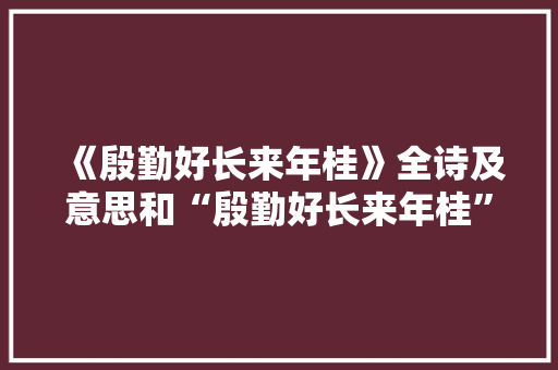 《殷勤好长来年桂》全诗及意思和“殷勤好长来年桂”的拼音注释