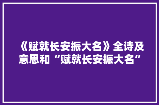《赋就长安振大名》全诗及意思和“赋就长安振大名”的拼音注释 诗词鉴赏