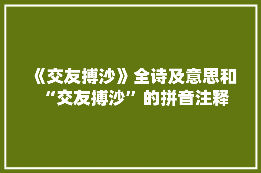 《交友搏沙》全诗及意思和“交友搏沙”的拼音注释