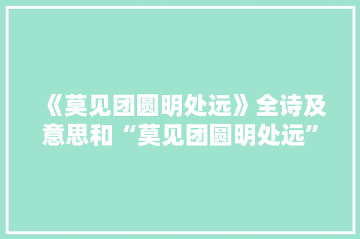 《莫见团圆明处远》全诗及意思和“莫见团圆明处远”的拼音注释