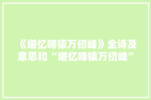 《堪忆啼猿万仞峰》全诗及意思和“堪忆啼猿万仞峰”的拼音注释