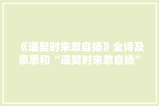 《道契时来忽自扬》全诗及意思和“道契时来忽自扬”的拼音注释