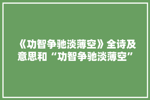 《功智争驰淡薄空》全诗及意思和“功智争驰淡薄空”的拼音注释