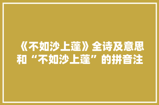 《不如沙上蓬》全诗及意思和“不如沙上蓬”的拼音注释