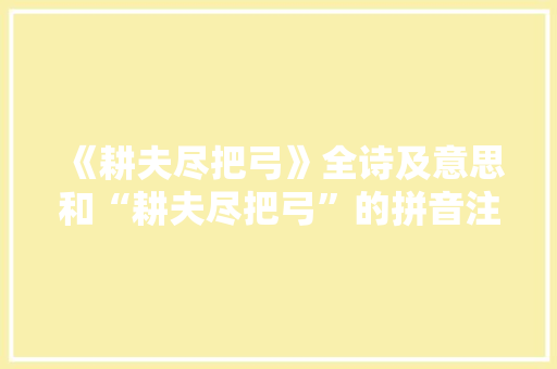 《耕夫尽把弓》全诗及意思和“耕夫尽把弓”的拼音注释