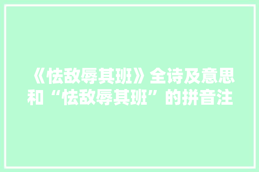 《怯敌辱其班》全诗及意思和“怯敌辱其班”的拼音注释