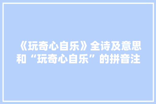 《玩奇心自乐》全诗及意思和“玩奇心自乐”的拼音注释