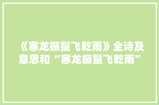 《寒龙振鬣飞乾雨》全诗及意思和“寒龙振鬣飞乾雨”的拼音注释