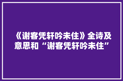 《谢客凭轩吟未住》全诗及意思和“谢客凭轩吟未住”的拼音注释