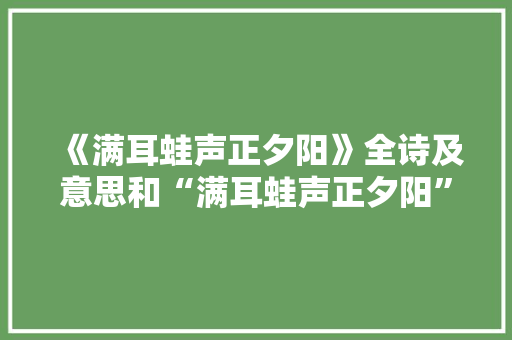 《满耳蛙声正夕阳》全诗及意思和“满耳蛙声正夕阳”的拼音注释