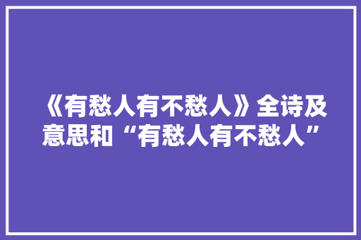 《有愁人有不愁人》全诗及意思和“有愁人有不愁人”的拼音注释