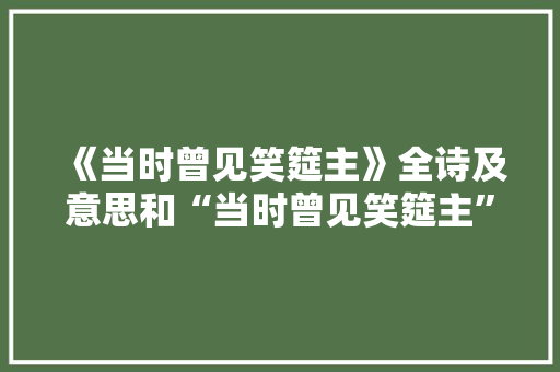 《当时曾见笑筵主》全诗及意思和“当时曾见笑筵主”的拼音注释