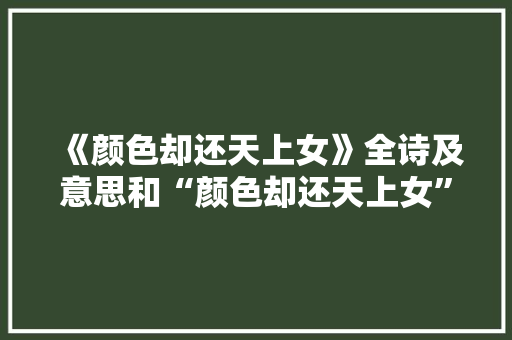 《颜色却还天上女》全诗及意思和“颜色却还天上女”的拼音注释
