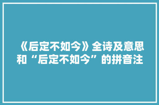 《后定不如今》全诗及意思和“后定不如今”的拼音注释