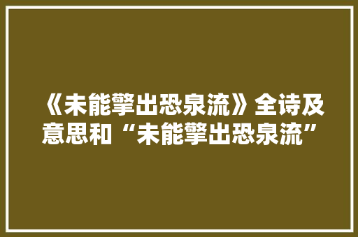 《未能擎出恐泉流》全诗及意思和“未能擎出恐泉流”的拼音注释