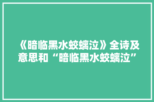 《暗临黑水蛟螭泣》全诗及意思和“暗临黑水蛟螭泣”的拼音注释 诗词鉴赏